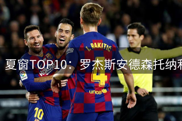 夏窗TOP10：罗杰斯安德森托纳利前三 热刺血购占三席