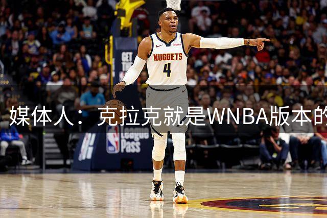 媒体人：克拉克就是WNBA版本的乔丹 她让联盟球员沾光但备受嫉妒