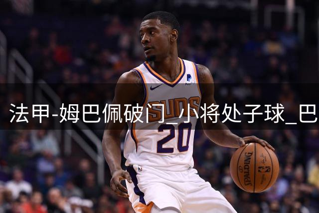 法甲-姆巴佩破门 小将处子球 巴黎主场5-0大胜