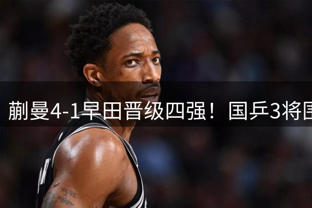 蒯曼4-1早田晋级四强！国乒3将围剿张本美和 女队统治力强男队几档