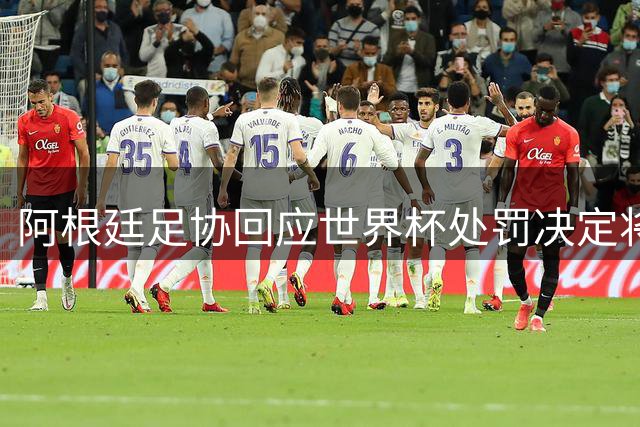 阿根廷足协回应世界杯处罚决定将提起上诉