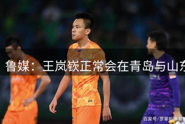 鲁媒：王岚嵚正常会在青岛与山东男篮会合 高诗岩预计9月上旬归队